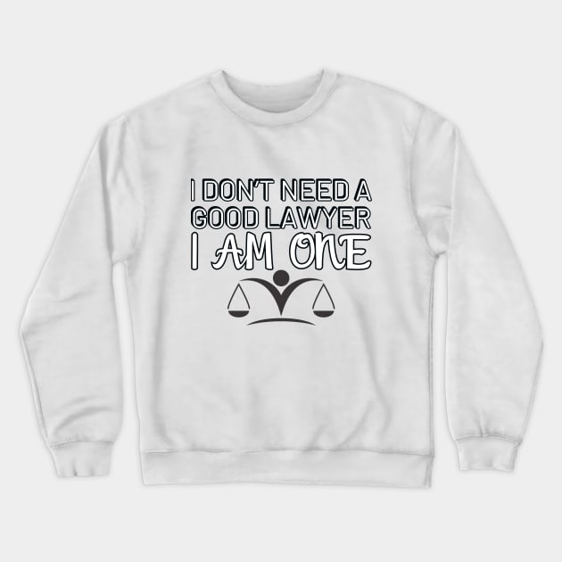 I don't need a good lawyer i am one Crewneck Sweatshirt by Relax and Carry On